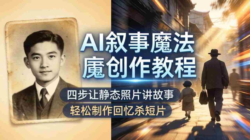 (18208期)AI叙事魔法创作教程,四步让静态照片讲故事,老照片修复加动态特效,轻松制作回忆杀短片-中薪网