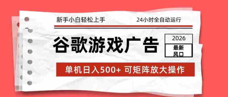 2026最新谷歌游戏广告 单机日入500+ 24小时全自动运行,新手小白轻松玩转-中薪网