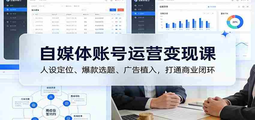 自媒体账号运营变现课：人设定位、爆款选题、广告植入，打通商业闭环-中薪网
