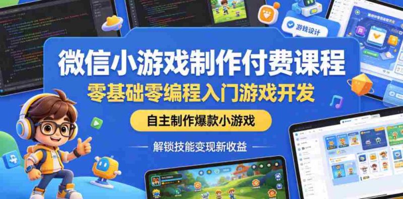 微信小游戏制作付费课程,零基础零编程入门游戏开发,自主制作爆款小游戏,解锁技能变现新收益-中薪网