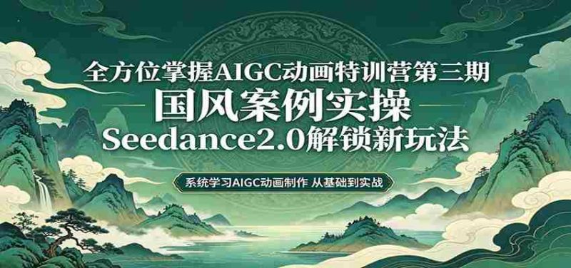 零基础AIGC动画精通第三期:国风案例实操,Seedance2.0解锁新玩法-中薪网