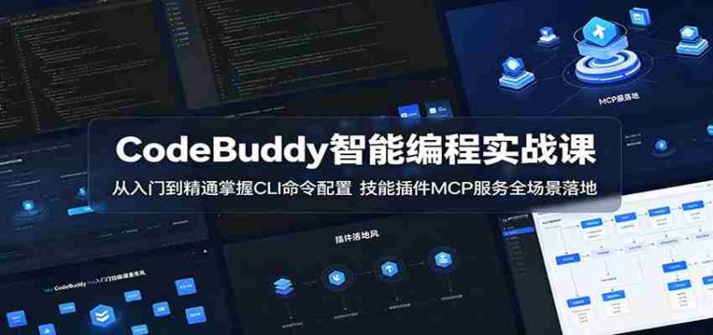 CodeBuddy智能编程实战课:从入门到精通掌握CLI命令配置,技能插件MCP服务全场景落地-中薪网