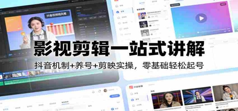 影视剪辑一站式讲解:抖音机制+养号+剪映实操,零基础轻松起号-中薪网