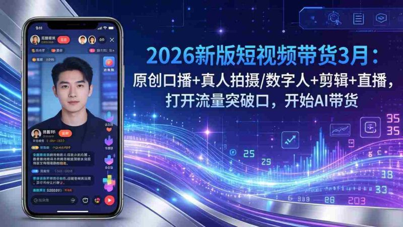 (17724期)2026新版短视频带货3月:原创口播+真人拍摄/数字人+剪辑+直播,打开流量突破口,开始AI带货-中薪网