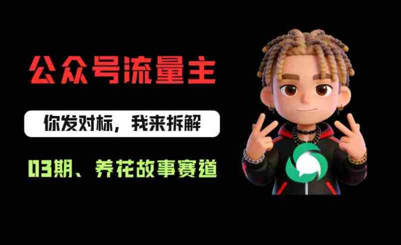 公众号流量主之养花故事赛道，起号快+流量稳，从0-1全流程讲解！-中薪网