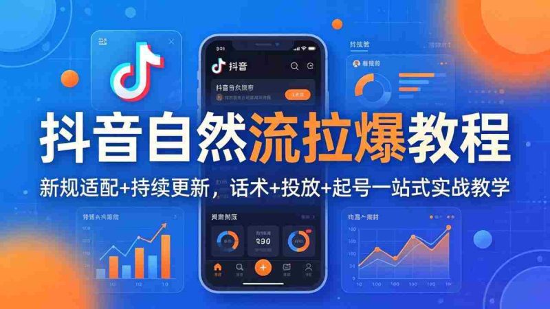 （17914期）抖音自然流拉爆教程：新规适配+持续更新，话术+投放+起号一站式实战教学（更新26年4月）-中薪网