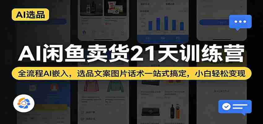 AI闲鱼卖货21天训练营：全流程AI嵌入，选品文案图片话术一站式搞定，小白轻松变现-中薪网