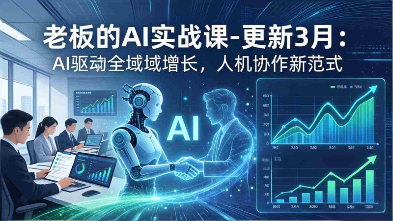 (17772期)老板的AI实战课-更新3月:AI驱动全域增长,人机协作新范式,用AI提高企业效率、利润与竞争力-中薪网