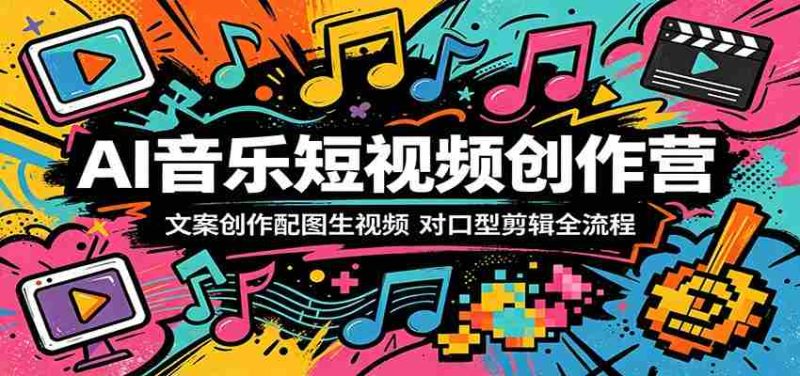 AI音乐短视频创作营:文案创作配图生视频,对口型剪辑全流程-中薪网