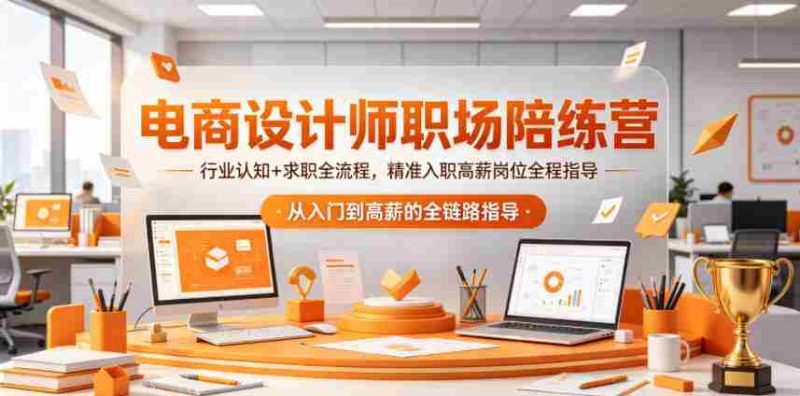 电商设计师职场陪练营,行业认知+求职全流程,精准入职高薪岗位全程指导-中薪网
