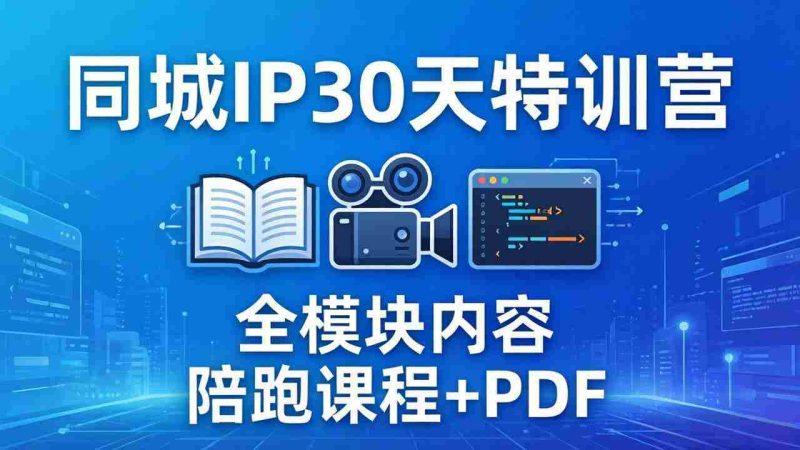 (17907期)同城IP 30天特训营: 拍摄/剪辑/脚本/文案/答疑全模块内容,陪跑视频课程以及一套PDF-中薪网