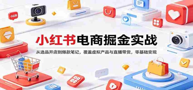 小红书电商掘金实战:从选品开店到爆款笔记,覆盖虚拟产品与直播带货,零基础变现-中薪网