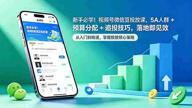 (18470期)新手必学!视频号微信豆投放课,5A 人群 + 预算分配 + 追投技巧,落地即见效-中薪网