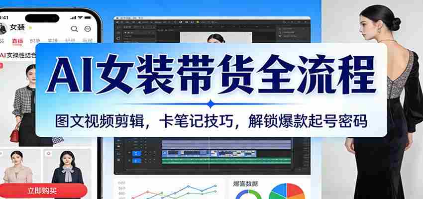 AI女装带货全流程：图文视频剪辑，卡笔记技巧，解锁爆款起号密码-中薪网