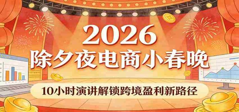 2026除夕夜电商小春晚,10小时演讲解锁跨境盈利新路径-中薪网