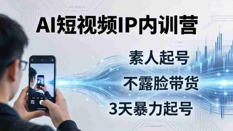 (17852期)2026AI短视频IP内训营:从素人起号到不露脸带货,3天暴力起号全流程拆解-中薪网