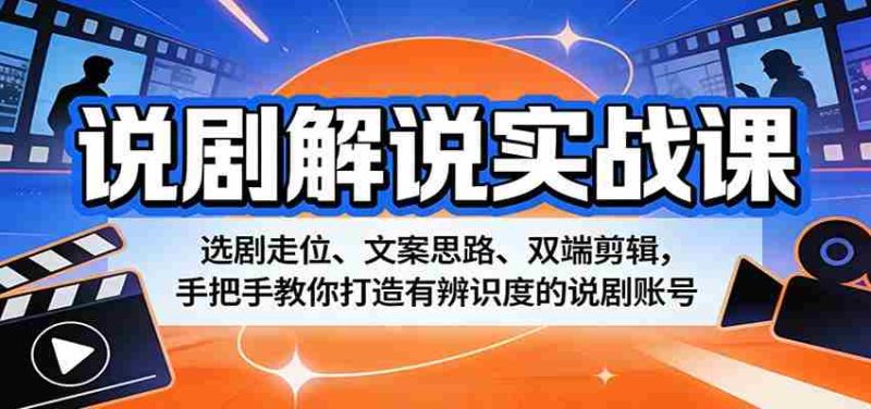 说剧解说实战课:选剧走位、文案思路、双端剪辑,手把手教你打造有辨识度的说剧账号-中薪网