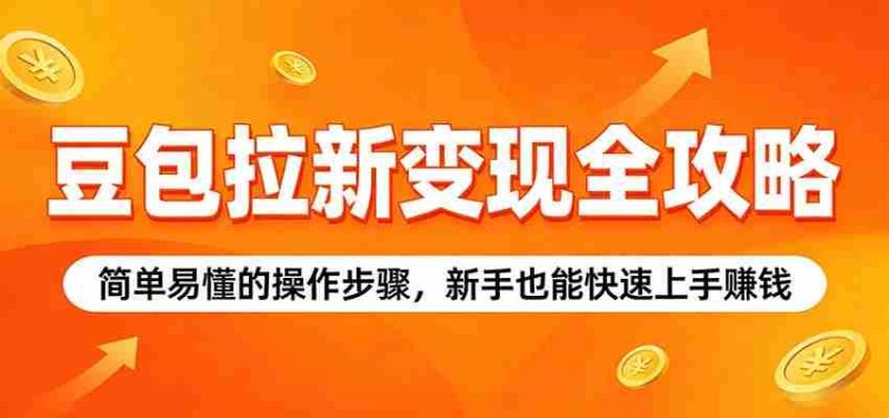 豆包拉新变现全攻略:简单易懂的操作步骤,新手也能快速上手赚钱-中薪网