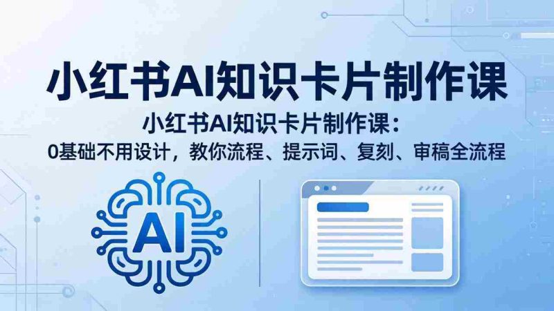 (18070期)小红书AI知识卡片制作课:0基础不用设计,教你流程、提示词、复刻、审稿全流程-中薪网