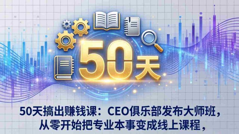 (17712期)50天搞出赚钱课:CEO俱乐部发布大师班,从零开始把专业本事变成线上课程-中薪网