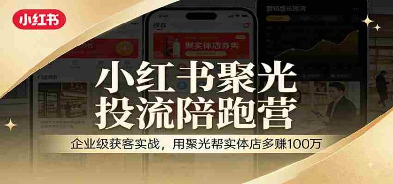 小红书聚光投流陪跑营:企业级获客实战,用聚光帮实体店多赚100万-中薪网