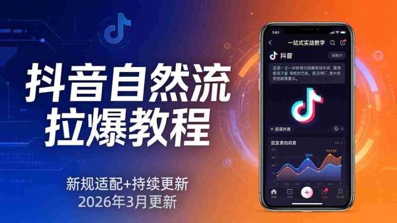 (17785期)抖音自然流拉爆教程:新规适配+持续更新,话术+投放+起号一站式实战教学(更新26年3月)-中薪网