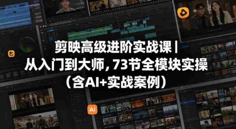 剪映高级进阶实战课|从入门到大师,73节全模块实操(含AI+实战案例)-中薪网