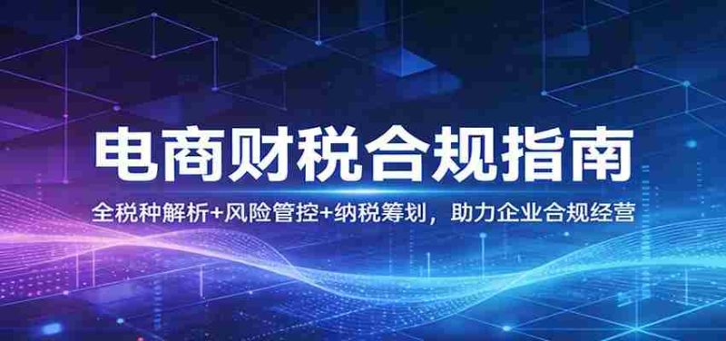 电商财税合规指南:全税种解析+风险管控+纳税筹划,助力企业合规经营-中薪网