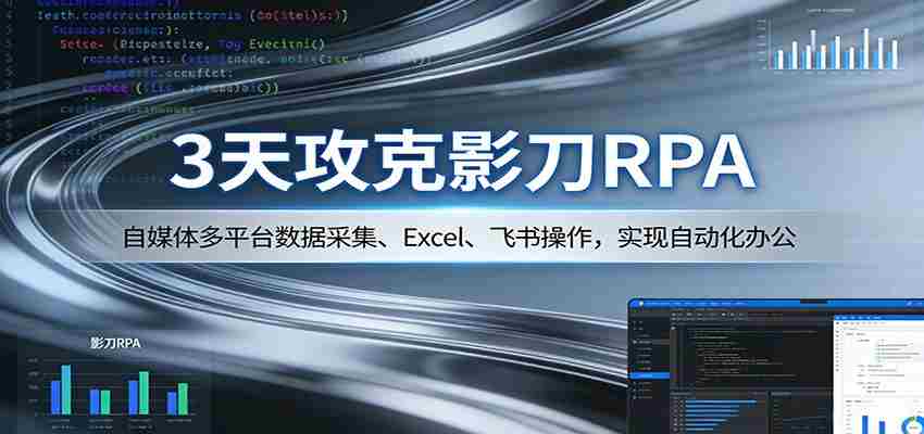 3天攻克影刀RPA：自媒体多平台数据采集、Excel 、飞书操作，实现自动化办公-中薪网