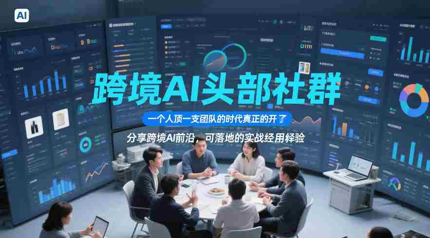 跨境AI头部社群，一个人顶一支团队的时代真正的开始了，分享跨境AI前沿，可落地的实战经验（更新5月11日）-中薪网