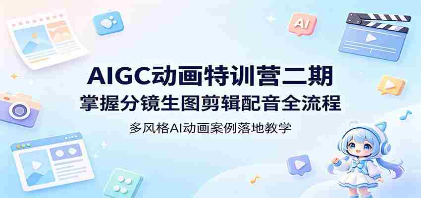 AIGC动画特训营二期：掌握分镜生图剪辑配音全流程，多风格AI动画案例落地教学-中薪网