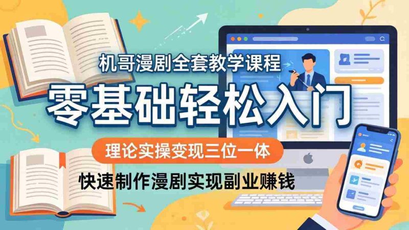 (18168期)机哥漫剧全套教学课程,理论实操变现三位一体,零基础轻松入门,快速制作漫剧实现副业赚钱-中薪网