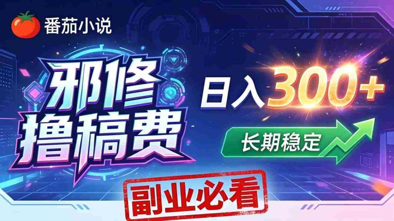 (18201期)番茄邪修撸稿费,日入300+,每天 20 分钟!0 门槛躺赚,小白副业首选!-中薪网