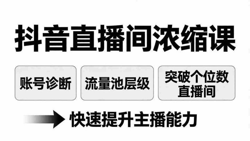 (17905期)抖音直播间浓缩课:账号诊断+流量池层级,突破个位数直播间,快速提升主播能力-中薪网