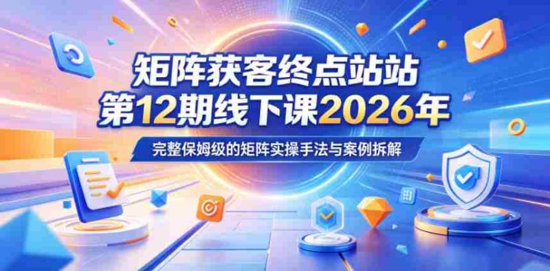 矩阵获客终点站第12期线下课2026年5月22-23号,完整保姆级的矩阵实操手法与案例拆解-中薪网