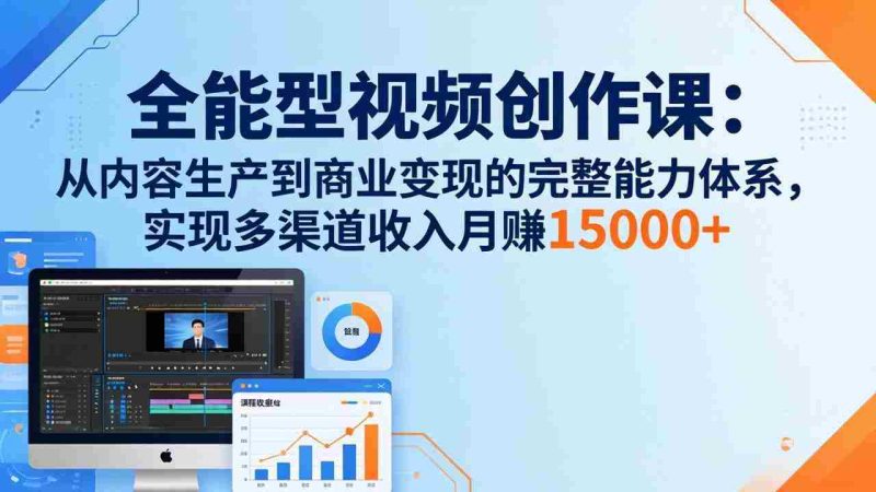 (17718期)全能型视频创作课-26年3月更新:从内容生产到商业变现的完整能力体系,多渠道收入月赚15000+-中薪网