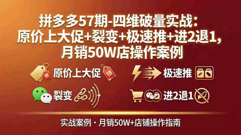 (17986期)拼多多57期-四维破量实战:原价上大促+裂变+极速推+进2退1,月销50W店操作案例-中薪网