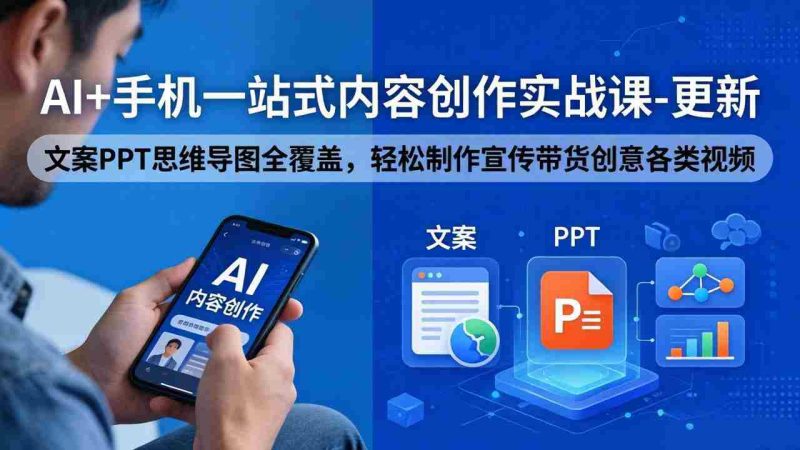 (18204期)AI+手机一站式内容创作实战课-更新,文案PPT思维导图全覆盖,轻松制作宣传带货创意各类视频-中薪网