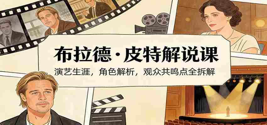 演员说-布拉德.皮特解说课：演艺生涯，角色解析，观众共鸣点全拆解-中薪网