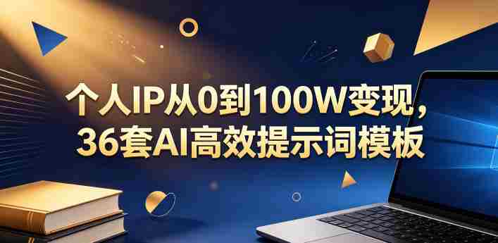 个人IP从0到100W变现,36套AI高效提示词模板【文档】-中薪网