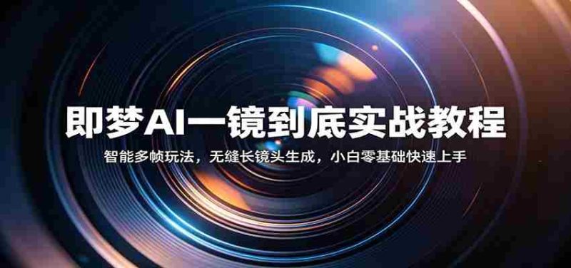 即梦AI一镜到底实战教程:智能多帧玩法,无缝长镜头生成,小白零基础快速上手-中薪网
