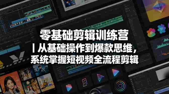 零基础剪辑训练营|从基础操作到爆款思维,系统掌握短视频全流程剪辑