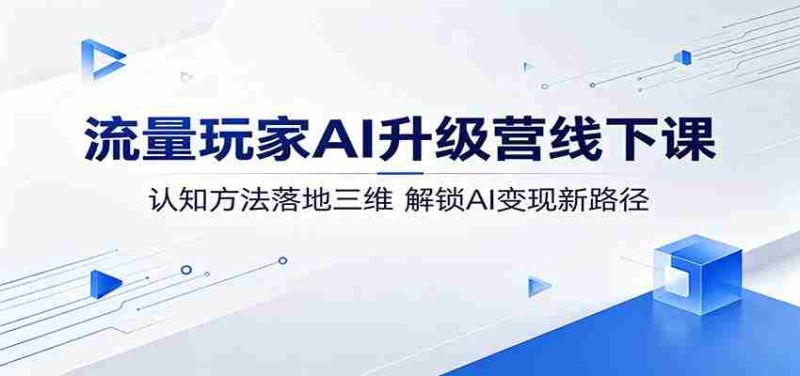 流量玩家AI升级营线下课：认知方法落地三维，解锁AI变现新路径-中薪网