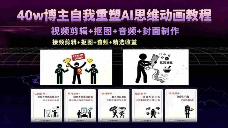 （18403期）40w博主自我重塑AI思维动画教程，视频剪辑+抠图+音频+封面制作，接商单+独家精选收益-中薪网