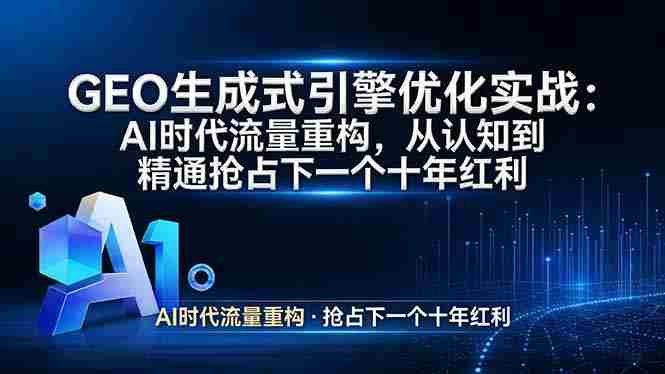 (17708期)GEO 生成式引擎优化实战:AI时代流量重构,从认知到精通抢占下一个十年红利-中薪网