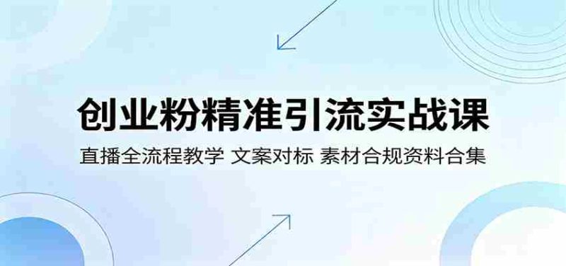 创业粉精准引流实战课：直播全流程教学，文案对标，素材合规资料合集-中薪网