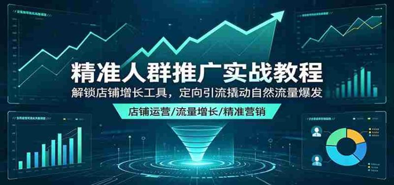 精准人群推广实战教程：解锁店铺增长工具，定向引流撬动自然流量爆发-中薪网