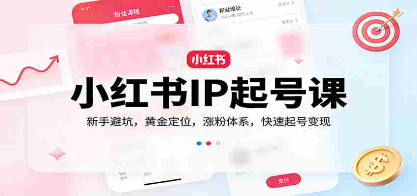 小红书IP起号课：新手避坑，黄金定位，涨粉体系，快速起号变现-中薪网