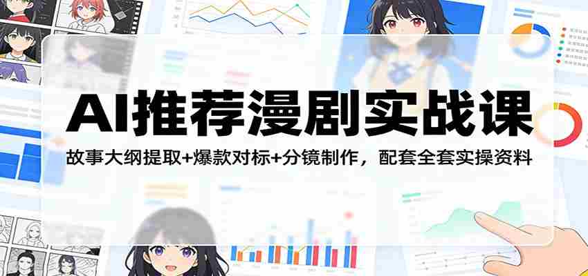 AI推荐漫剧实战课：故事大纲提取+爆款对标+分镜制作，配套全套实操资料-中薪网