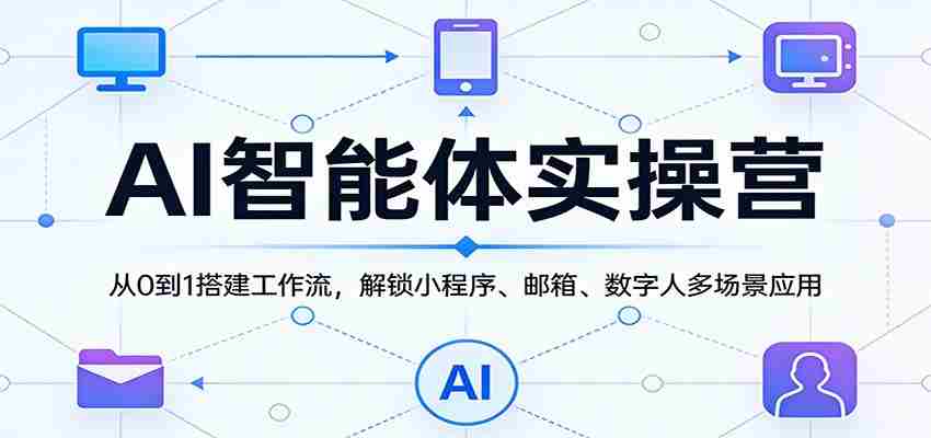 AI智能体实操营：从0到1搭建工作流，解锁小程序、邮箱、数字人多场景应用-中薪网